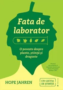 Fata de laborator. O poveste despre plante, stiinta si dragoste de Hope Jahren
