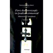 Flori duhovnicesti in pustiul comunist. Marturisitorii botosaneni. Volumul I