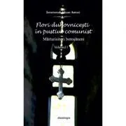 Flori duhovnicesti in pustiul comunist. Marturisitorii botosaneni. Volumul I de ierom. Siluan Antoci
