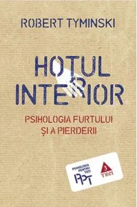 Hotul interior. Psihologia furtului si a pierderii de Robert Tyminski