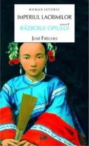Imperiul lacrimilor. Vol. I. Razboiul opiului de Jose Freches