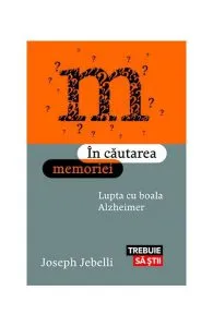 În căutarea memoriei. Lupta cu boala Alzheimer de Joseph Jebelli