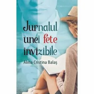 Jurnalul unei fete invizibile de Alma Cristina Balas