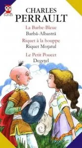 La Barbe-Bleue / Barba-Albastra; Riquet A La Houppe / Riquet Motatul; Le Petit Poucet / Degetel de Charles Perrault