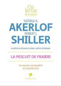 La pescuit de fraieri. Economia manipularii si a inselaciunii de George Akerlof