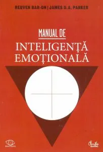 Manual de inteligenta emotionala. Teorie, dezvoltare, evaluare si aplicatii in viata de familie, la scoala si la locul de munca