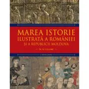 Marea istorie ilustrata a Romaniei si a Republicii Moldova. Volumul 4 de Ioan-Aurel Pop