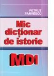 Mic dictionar de istorie de Petrut Parvescu