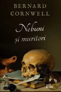 Nebuni si muritori de Bernard Cornwell