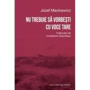 Nu trebuie sa vorbesti cu voce tare de Jozef Mackiewicz