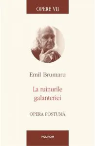 Opere 7: La ruinele galanteriei de Emil Brumaru