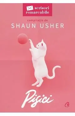 Pisici. Seria Scrisori remarcabile de Shaun Usher