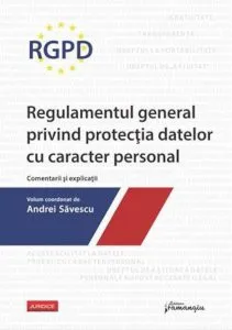 Regulamentul general privind protectia datelor cu caracter personal. Comentarii si explicatii de Andrei Savescu