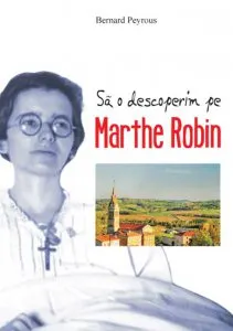 Sa o descoperim pe Marthe Robin de Bernard Peyrous
