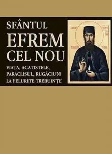 Sfantul Efrem cel Nou. Viata, acatistele, paraclisul, rugaciuni la felurite trebuinte