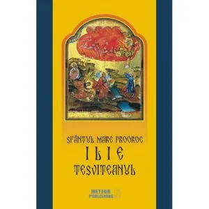 Sfantul Mare Prooroc Ilie Tesviteanul. Viata, minunile, legendele si obiceiurile de Costion Nicolescu
