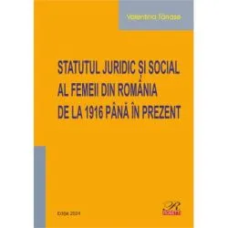 Statutul juridic si social al femeii din Romania de la 1916 pana in prezent. Editia 2024 de Valentina Tanase