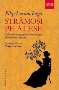 Stramosi pe alese. Calatorie in imaginarul genealogic al boierimii romane de Filip-Lucian Iorga