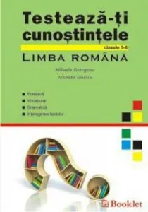 Testeaza-ti cunostintele - Limba Romana, clasele 5-8 de Mihaela Georgescu