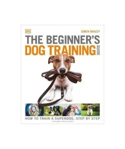 The Beginner's Dog Training Guide: How to Train a Superdog, Step by Step