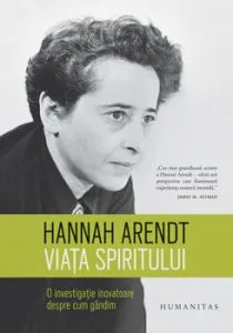 Viata spiritului. O investigatie inovatoate despre cum gandim de Hannah Arendt
