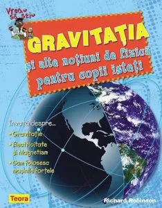 Vreau sa stiu, Gravitatia si alte notiuni de fizica pentru copii isteti