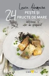 24 de retete. Peste si fructe de mare delicioase si usor de preparat de Laura Adamache