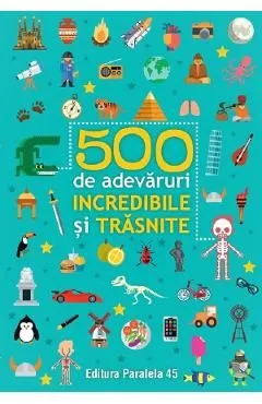 500 de adevaruri incredibile si trasnite