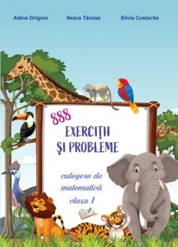 888 exercitii si probleme - culegere de matematica cl. I-a de Adina Grigore
