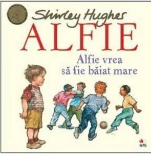 ALFIE. Alfie vrea sa fie baiat mare de Shirley Hughes