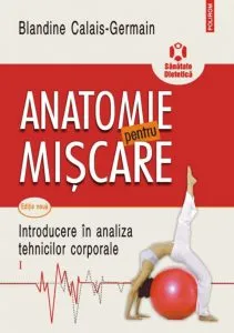 Anatomie pentru miscare Vol. I: Introducere in analiza tehnicilor corporale de Blandine Calais-Germain