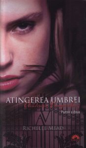 Atingerea Umbrei, Academia vampirilor, Vol. 3 - Partea a doua