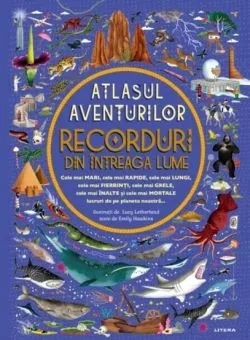 Atlasul aventurilor. Recorduri din intreaga lume de Anonim