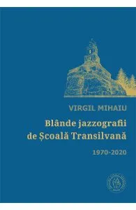 Blande jazzografii de Scoala Transilvana 1970-2020 de Virgul Mihaiu