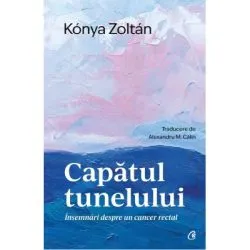 Capatul tunelului. Insemnari despre un cancer rectal de Konya Zoltan