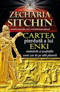 Cartea pierduta a lui Enki - Amintirile si profetiile unui zeu de pe alta planeta de Zecharia Sitchin