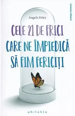 Cele 21 de frici care ne impiedica sa fim fericiti