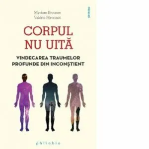 Corpul nu uita. Vindecarea traumelor profunde din inconstient de Valerie Peronnet