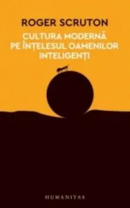 Cultura moderna pe intelesul oamenilor inteligenti de Roger Scruton