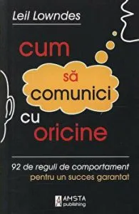 Cum sa comunici cu oricine. 92 de reguli de comportament pentru un succes garantat de Leil Lowndes
