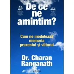 De ce ne amintim? Cum ne modeleaza memoria prezentul si viitorul de Dr. Charan Ranganath