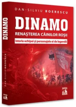 Dinamo. Renașterea Câinilor roșii de Dan-Silviu Boerescu
