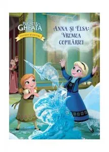 Disney. Povești și jocuri din Regatul de gheață. Anna și Elsa: Vremea copilăriei de Disney