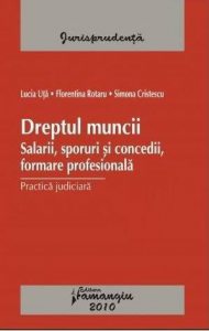 Dreptul muncii. Salarii, sporuri si concedii, formare profesionala. Practica judiciara
