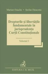 Drepturile si libertatile fundamentale in jurisprudenta Curtii Constitutionale Vol.1 de Marian Enache