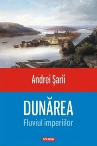 Dunarea. Fluviul imperiilor