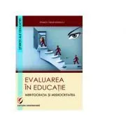 Evaluarea in educatie. Meritocratia si mediocritatea de Marin Manolescu
