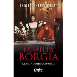 Familia Borgia. Crime, nepotism, coruptie