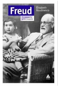 Freud. In vremea lui si in a noastra de Elisabeth Roudinesco
