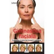 Gimnastica faciala. O metoda de a va pastra fata frumoasa in mod natural de Catherine Pez